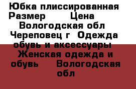 Юбка плиссированная. Размер 46. › Цена ­ 200 - Вологодская обл., Череповец г. Одежда, обувь и аксессуары » Женская одежда и обувь   . Вологодская обл.